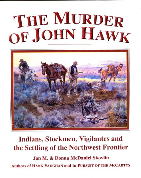 The Murder Of John Hawk. Indians, Stockmen, Vigilantes And The Settling Of The Northwest Frontier JON M. AND DONNA MCDANIEL SKOVLIN SKOVLIN