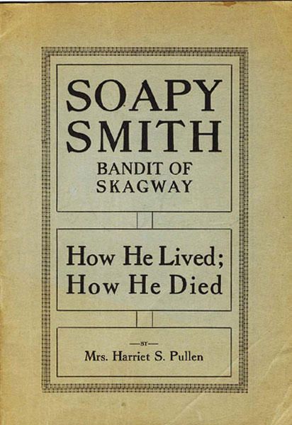 Soapy Smith, Bandit Of Skagway. How He Lived; How He Died MRS HARRIET S. PULLEN
