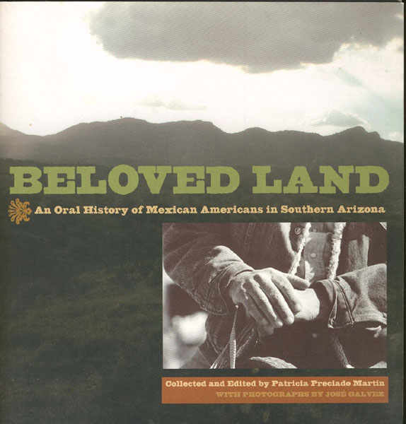 Beloved Land. An Oral History Of Mexican Americans In Southern Arizona MARTIN, PATRICIA PRECIADO [COLLECTED & EDITED BY]