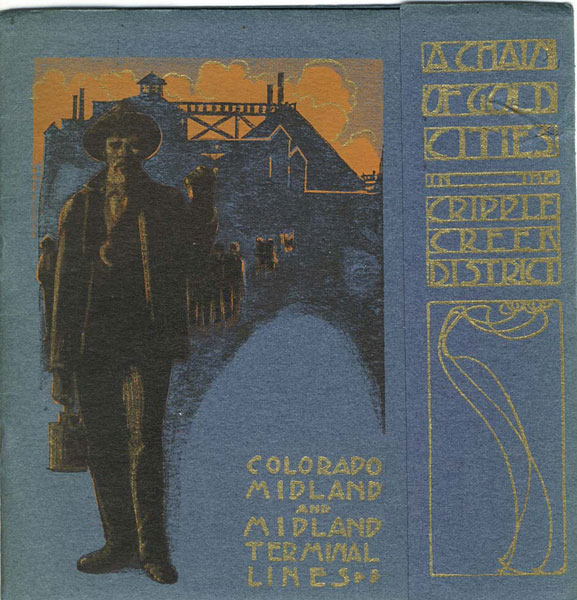 A Chain Of Gold Cities In The Cripple Creek District. Cripple Creek, Victor, Anaconda, Elkton, Portland, Independence, Goldfield, Bull Hill, Eclipse, Cameron, Gillett. Reached By The Colorado Midland And Midland Terminal Lines THE COLORADO MIDLAND AND MIDLAND TERMINAL LINES
