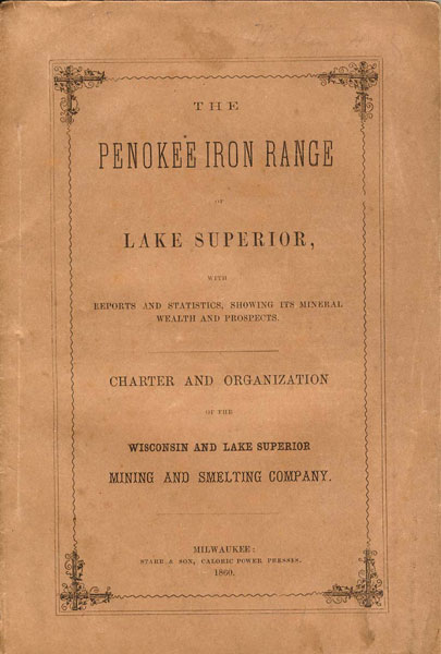 The Penokee Iron Range, Of Lake Superior With Reports And Statistics, Showing Its Mineral Wealth And Prospects. Charter And Organization Of The Wisconsin And Lake Superior Mining And Smelting Company WISCONSIN AND LAKE SUPERIOR MINING AND SMELTING COMPANY