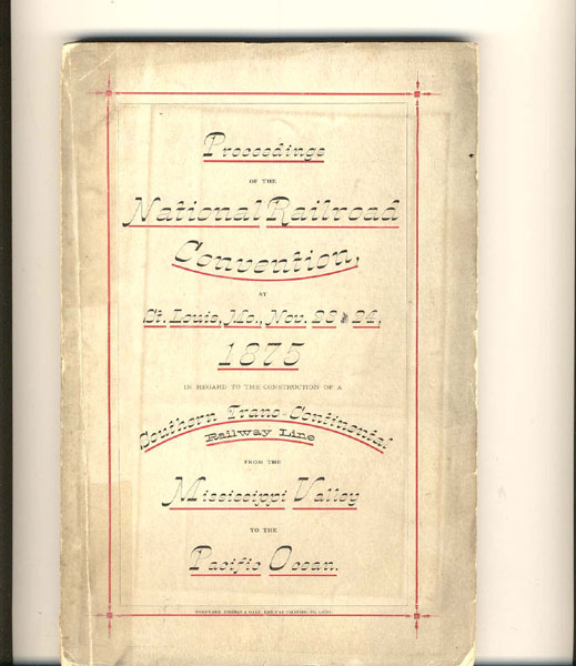 Proceedings Of The National Railroad Convention At St. Louis, Mo., November 23 And 24, 1875, In Regard To The Construction Of The Texas & Pacific Railway As A Southern Trans-Continental Line From The Mississippi Valley To The Pacific Ocean On The Thirty-Second Parallel Of Latitude JOHN M HARRELL