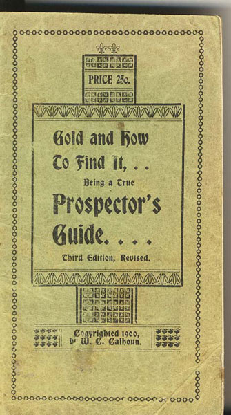 Gold And How To Find It, .. Being A True Prospector's Guide W. C. CALHOUN