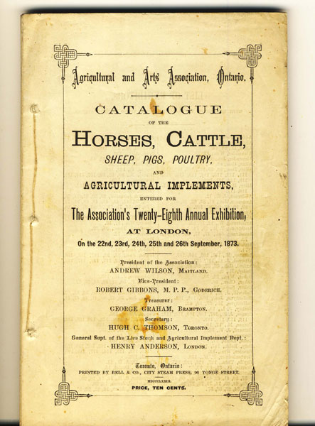 Agricultural And Arts Association, Ontario, Catalogue Of The Horses, Cattle, Sheep, Pigs, Poultry, And Agricultural Implements, Entered For The Association's Twenty-Eighth Annual Exhibition, At London, On The 22nd, 23rd, 25th And 26th September, 1873. ONTARIO AGRICULTURAL AND ARTS ASSOCIATION
