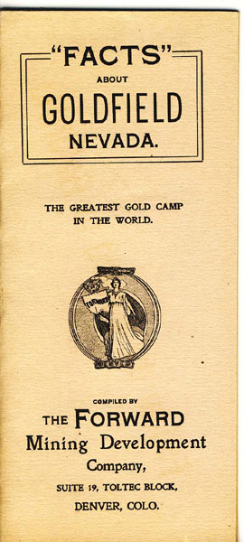 "Facts" About Goldfield Nevada. The Greatest Gold Camp In The World THE FORWARD MINING DEVELOPMENT COMPANY [COMPILED BY]