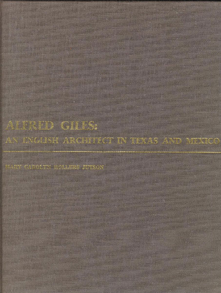 Alfred Giles: An English Architect In Texas And Mexico MARY CAROLYN HOLLERS JUTSON