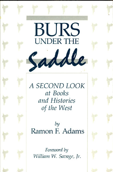 Burs Under The Saddle. A Second Look At Books And Histories Of The West RAMON F. ADAMS