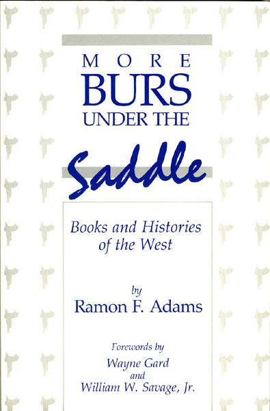 More Burs Under The Saddle. Books And Histories Of The West RAMON F. ADAMS