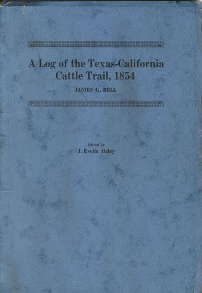 A Log Of The Texas-California Cattle Trail, 1854. JAMES G. AND J. EVETTS HALEY (EDITED BY) BELL