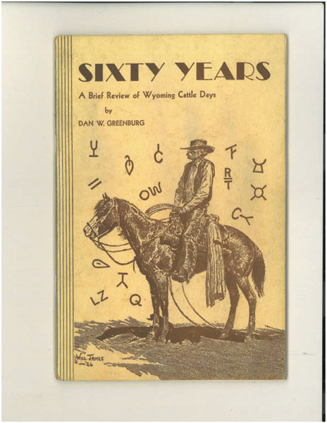 Sixty Years. A Brief Review. The Cattle Industry In Wyoming, Its Organization And Present Status And Data Concerning The Wyoming Stock Growers Association. DAN W. GREENBURG