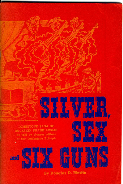 Silver, Sex And Six Guns. Tombstone Saga Of The Life Of Buckskin Frank Leslie DOUGLAS D. MARTIN