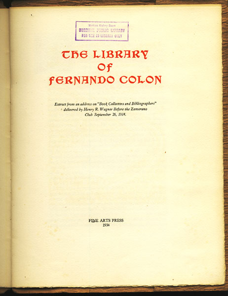 The Library Of Fernando Colon. Extract From An Address On "Book Collectors And Bibliographers" Delivered By Henry R. Wagner Before The Zamorano Club September 26, 1934. HENRY R WAGNER