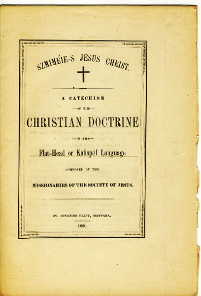 Szmimeie-S Jesus Christ. A Catechism Of The Christian Doctrine In The Flat-Head Or Kalispel Language MISSIONARIES OF THE SOCIETY OF JESUS [COMPOSED BY]