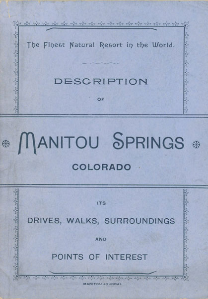 Description Of Manitou Springs, Colorado. Its Drives, Walks, Surroundings And Points Of Interest. Inner Title: The Gem Of The Rockies And Its Attractions. Manitou Springs, Colorado. A Brief Description Of This Resort, Its Attractions For The Tourists And Advantages For The Invalids Barker Hotel, Manitou Springs