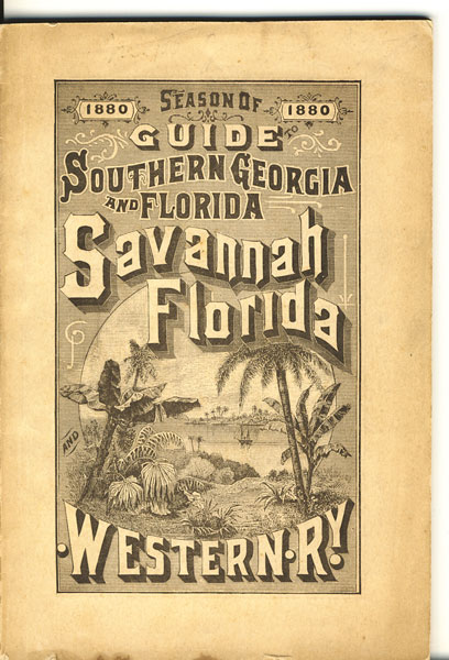 Guide To Southern Georgia And Florida, Containing A Brief Description Of Points Of Interest To The Tourist, Invalid Or Emigrant, And How To Reach Them. Season Of 1880 SAVANNAH, FLORIDA & WESTERN RAILWAY