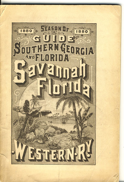 Guide To Southern Georgia And Florida, Containing A Brief Description Of Points Of Interest To The Tourist, Invalid Or Emigrant, And How To Reach Them. Season Of 1880 SAVANNAH, FLORIDA & WESTERN RAILWAY