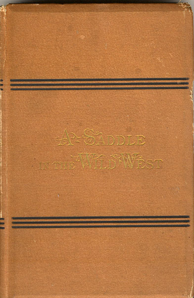 A-Saddle In The Wild West. A Glimpse Of Travel Among The Mountains, Lava Beds, Sand Deserts, Adobe Towns, Indian Reservations, And Ancient Pueblos Of Southern Colorado, New Mexico, And Arizona WILLIAM H. RIDEING