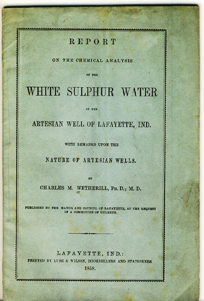 Report On The Chemical Analysis Of The White Sulphur Water Of The Artesian Well Of Lafayette, Ind. With Remarks Upon The Nature Of Artesian Wells WETHERILL, PH.D., M.D.; CHARLES M.