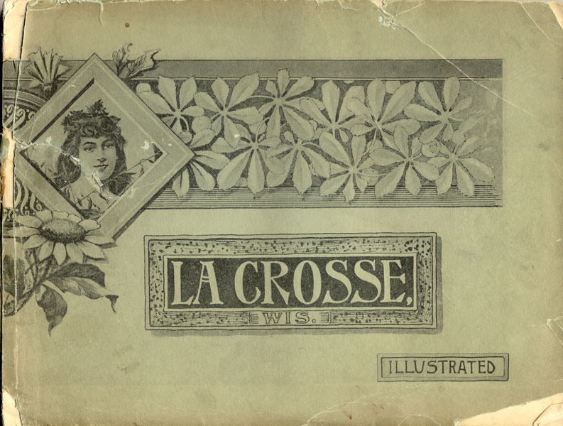 The City Of La Crosse, Wis. Its Advantages For Residence, Resources And Commercial Progress. From The Annual Report Of The Board Of Trade For 1891 With Representative Illustrations Of Its Residences And Public Buildings The Art Gravure & Etching Co.