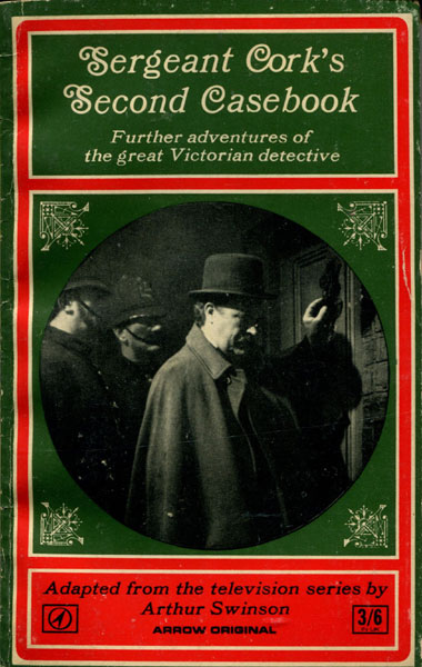 Sergeant Cork's Second Casebook. Stories From The Atv Television Series Featuring The Character Sergeant Cork As Created By Ted Willis ARTHUR SWINSON