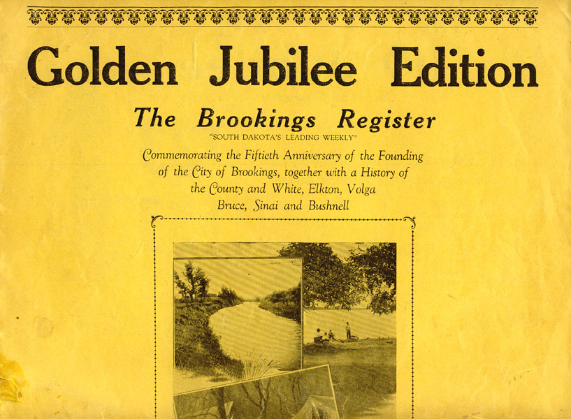 Golden Jubilee Edition. The Brookings Register. "South Dakota's Leading Weekly." Commemorating The Fiftieth Anniversary Of The Founding Of The City Of Brookings, Together With A History Of The Count And White, Elkton, Volga Bruce, Sinai And Bushnell The Brookings Register