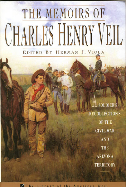 The Memoirs Of Charles Henry Veil. A Soldier's Recollections Of The Civil War And The Arizona Territory VIOLA, HERMAN J. [EDITED AND WITH AN INTRODUCTION BY]