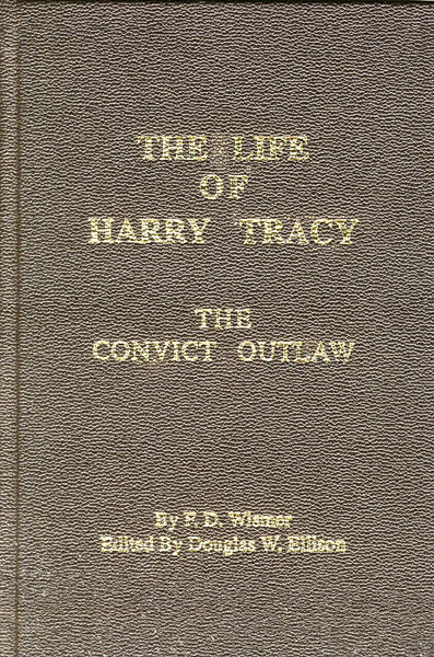 The Life Of Harry Tracy, The Convict Outlaw WISMER, F. D. [EDITED BY DOUGLAS W. ELLISON]