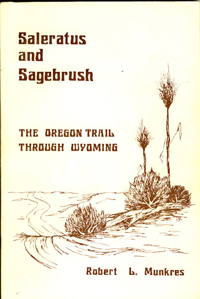 Saleratus And Sagebrush. The Oregon Trail Through Wyoming ROBERT L. MUNKRES