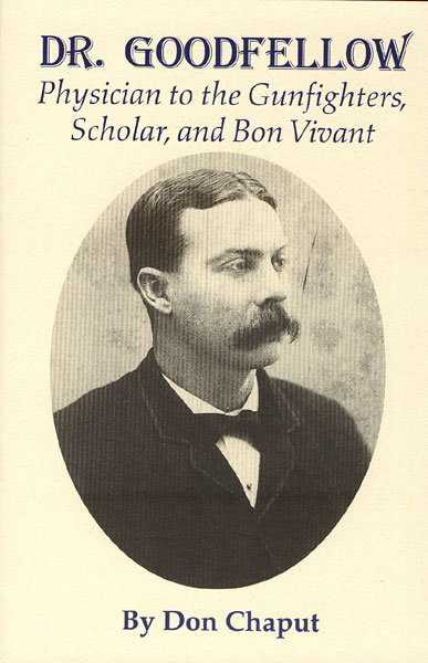Dr. Goodfellow. Physician To The Gunfighters, Scholar, And Bon Vivant. DON CHAPUT