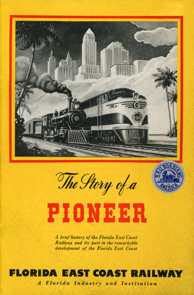 The Story Of A Pioneer. A Brief History Of The Florida East Coast Railway And Its Part In The Remarkable Development Of The Florida East Coast Florida East Coast Railway