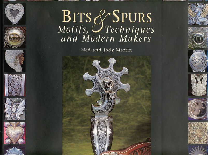 Bits & Spurs: Motifs, Techniques And Modern Makers NED AND JODY MARTIN