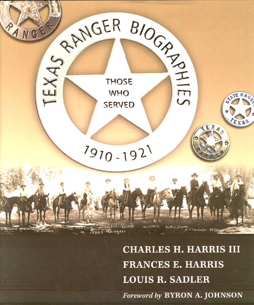 Texas Ranger Biographies. Those Who Served 1910-1921 HARRIS III, CHARLES H., FRANCES E. HARRIS, AND LOUIS R. SADLER