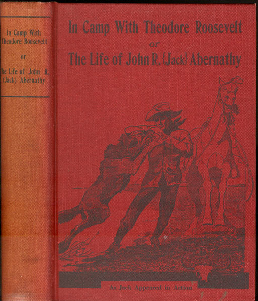 In Camp With Theodore Roosevelt Or The Life Of John R. (Jack) Abernath JOHN R. (JACK). ABERNATHY