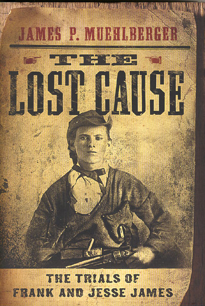 The Lost Cause. The Trials Of Frank And Jesse James JAMES P. MUEHLBERGER