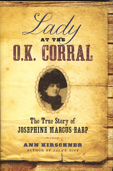 Lady At The O. K. Corral. The True Story Of Josephine Marcus Earp ANN KIRSCHNER