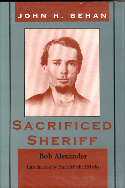 John H. Behan: Sacrificed Sheriff. BOB ALEXANDER