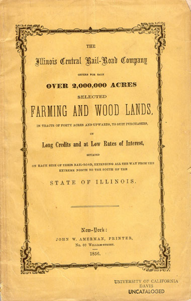 The Illinois Central Rail-Road Company Offers For Sale Over 2,000,00 Acres Selected Farming And Wood Lands In Tracts Of Forty Acres And Upwards, To Suit Purchasers, On Long Credits And At Low Rates Of Interest, Situated On Each Side Of Their Rail-Road, Extending All The Way From The Extreme North To The South Of The State Of Illinois. Illinois Central Railroad