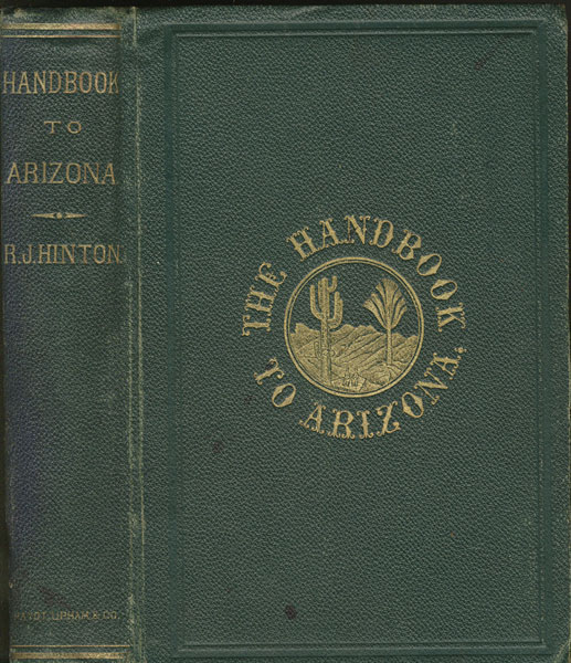 The Hand-Book To Arizona : Its Resources, History, Towns, Mines, Ruins And Scenery RICHARD J HINTON