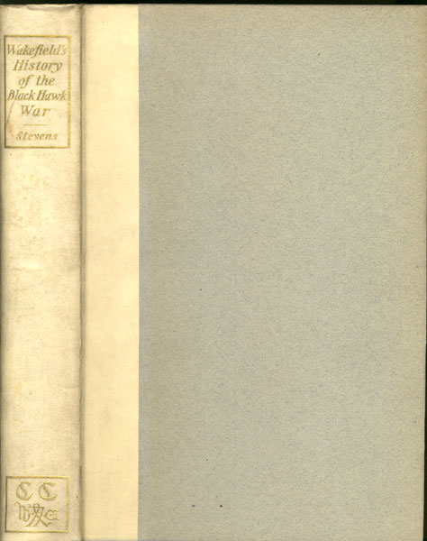 Wakefield's History Of The Black Hawk War. A Reprint Of The First Edition By John A. Wakefield, Esquire, From The Press Of Calvin Goudy, Jacksonville, Illinois, 1834 ; With Thirteen Photogravure Illustrations, And Preface And Notes FRANK EVERETT STEVENS