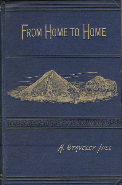 From Home To Home: Autumn Wanderings In The North-West In The Years 1881, 1882, 1883, 1884 ALEXANDER STAVELEY HILL