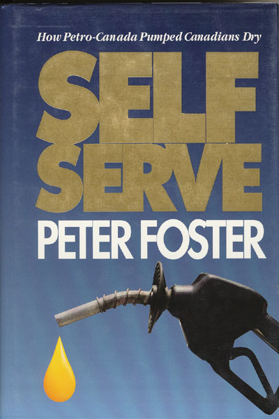 Self Serve. How Petro-Canada Pumped Canadians Dry PETER FOSTER