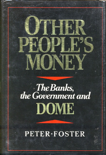 Other People's Money. The Banks, The Government And Dome PETER FOSTER