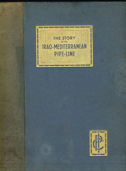 An Account Of The Construction In The Years 1932 To 1934 Of The Pipe - Line Of The Iraq Petroleum Company Limited, From Its Oilfield In The Vicinity Of Kirkuk, Iraq, To The Mediterranean Ports Of Haifa (Palestine) And Tripoli (Lebanon) IRAQ PETROLEUM COMPANY LTD