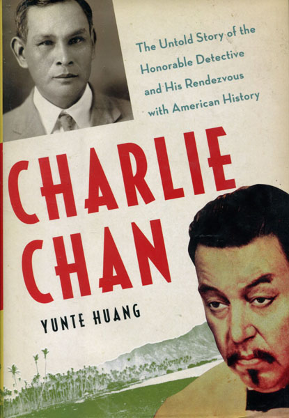 Charlie Chan. The Untold Story Of The Honorable Detective And His Rendevouz With American History YUNTE HUANG