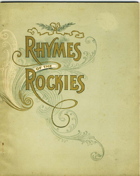 Rhymes Of The Rockies Or, What The Poets Have Found To Say Of The Beautiful Scenery On The Denver & Rio Grande Railroad, The Scenic Line Of The World Denver & Rio Grande Railroad