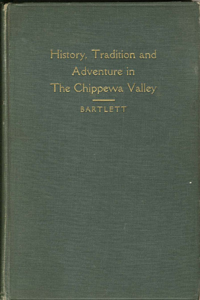 History, Tradition And Adventure In The Chippewa Valley WM. W BARTLETT