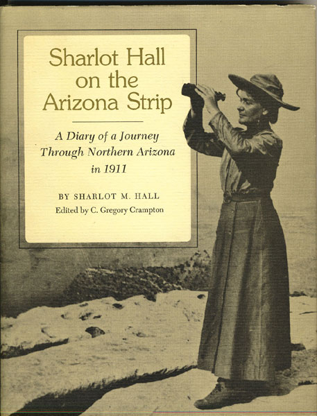 Sharlot Hall On The Arizona Strip. A Diary Of A Journal Through Northern Arizona In 1911 HALL, SHARLOT M. [EDITED BY C. GREGORY CRAMPTON].