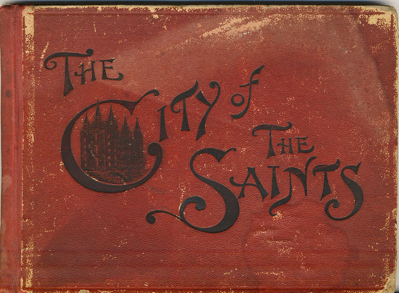 The City Of The Saints, Containing Views And Descriptions Of The Principal Points Of Interest In Salt Lake City And Vicinity; Also Brief Sketches Of The History And Religion Of The Latter Day Saints GEORGE Q. CANNON