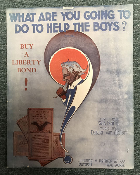 World War I Sheet Music ... What Are You Going To Do To Help The Boys? Buy A Liberty Bond! EKAHN, GUS [WORDS BY]; MUSIC BY EGBERT VAN ALSTYNE
