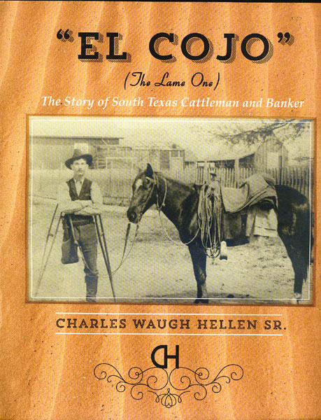 "El Cojo" (The Lame One) The Story Of South Texas Cattleman And Banker Charles Waugh Hellen, Sr CHARLES W. "BILL" HELLEN